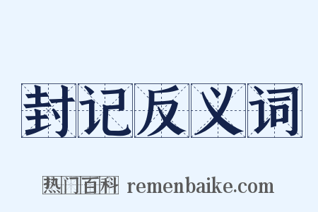 封记反义词是什么意思的图片